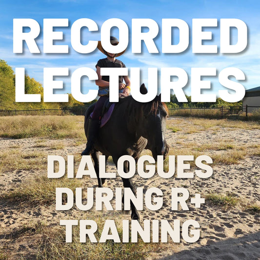 Equine Behaviorology Lesson 8: Dialogues During R+ Training, Recorded Lecture